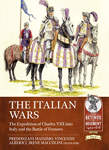 The Italian Wars Volume 1: The Expedition of Charles VIII into Italy and the Battle of Fornovo: 4 (Retinue to Regiment)