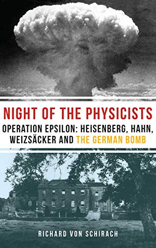 The Night of the Physicists : Operation Epsilon: Heisenberg, Hahn, Weizscker and the German Bomb