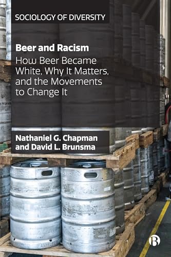 Beer and Racism : How Beer Became White, Why It Matters, and the Movements to Change It