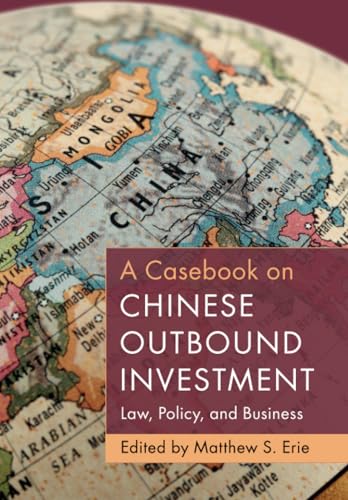 A Casebook on Chinese Outbound Investment : Law, Policy, and Business