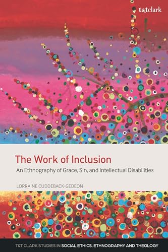 The Work of Inclusion: An Ethnography of Grace, Sin, and Intellectual Disabilities (T&T Clark Studies in Social Ethics, Ethnography and Theologies)