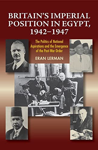 Britain's Imperial Position in Egypt, 1942-1947 : The Politics of National Aspirations and the Emergence of the Post-War Order