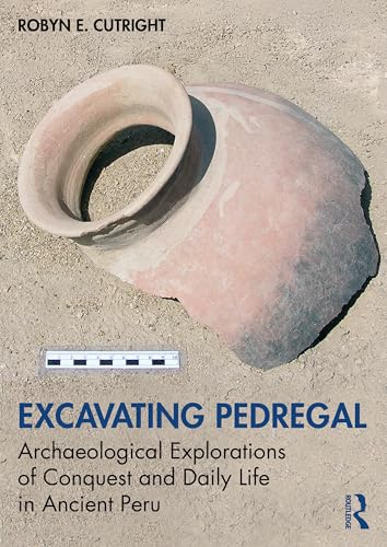 Excavating Pedregal : Archaeological Explorations of Conquest and Daily Life in Ancient Peru