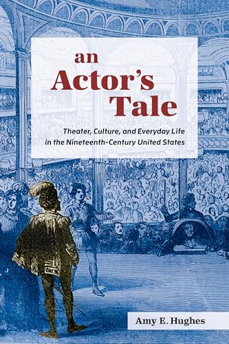 An Actor's Tale : Theater, Culture, and Everyday Life in the Nineteenth-Century United States