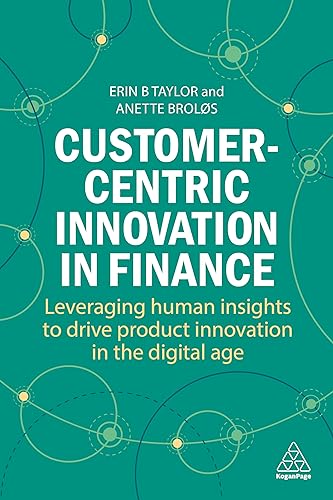 Customer-Centric Innovation in Finance : Leveraging Human Insights to Drive Product Innovation in the Digital Age
