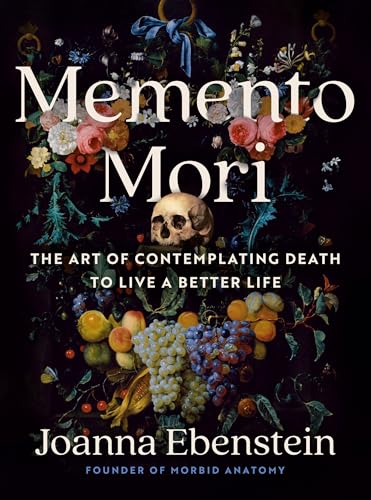 Memento Mori : The Art of Contemplating Death to Live a Better Life