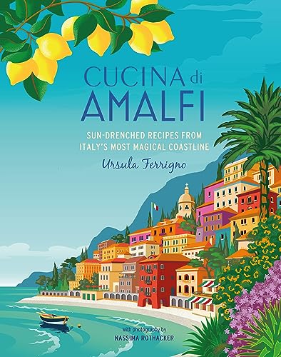 Cucina Amalfi: Sun-Drenched Recipes from Southern Italys Most Magical Coastline