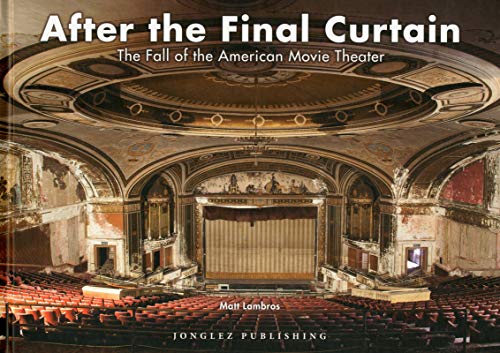After the Final Curtain: The Fall of the American Movie Theater (Jonglez) (Jonglez Photo Books)