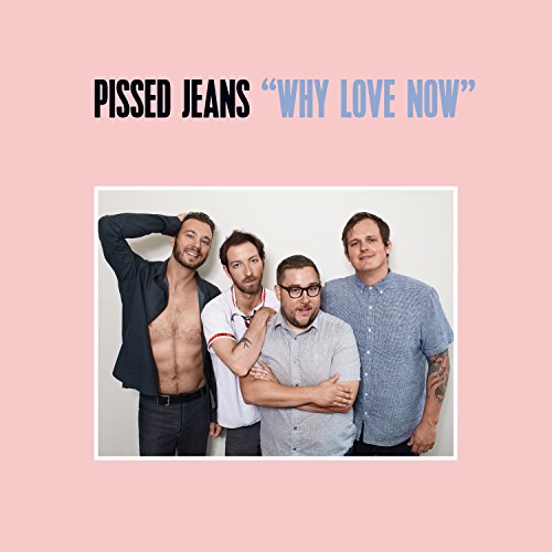 Album cover for Pissed Jeans’ “Why Love Now” featuring four men.