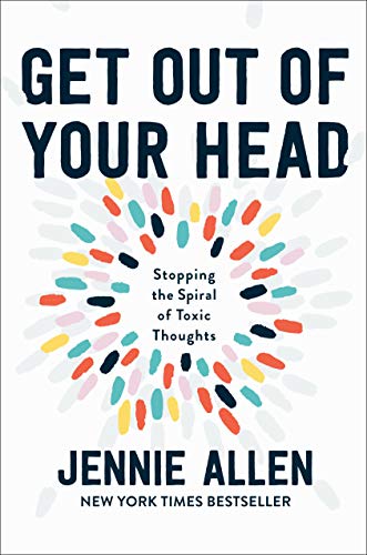 Get Out of Your Head: Stopping the Spiral of Toxic Thoughts: The One Thought that Can Shift Our Chaotic Minds