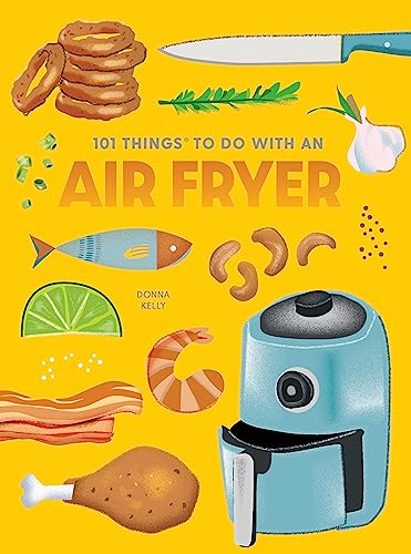 101 Things to Do With An Air Fryer, New Edition (1001 Things to Do With)