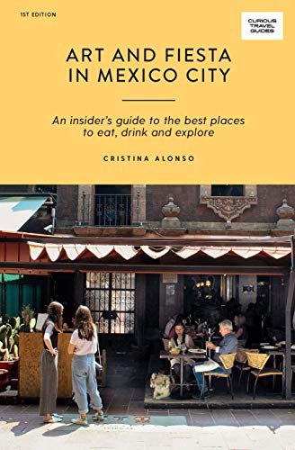 Art and Fiesta in Mexico City (Curious Travel Guides)