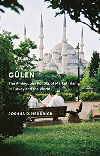 Gulen: The Ambiguous Politics of Market Islam in Turkey and the World