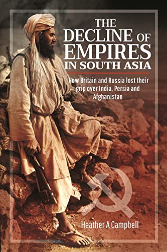 The Decline of Empires in South Asia : How Britain and Russia lost their grip over India, Persia and Afghanistan