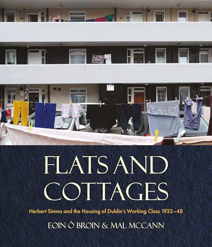 Flats and Cottages : Herbert Simms and the Housing of Dublin’s Working Class 1932–1948