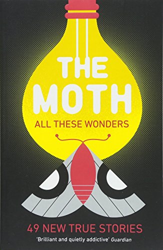 The Moth - All These Wonders: 49 new true stories