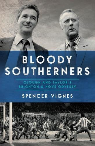 Bloody Southerners - Clough and Taylor's Brighton & Hove Odyssey: Clough and Taylor at Brighton