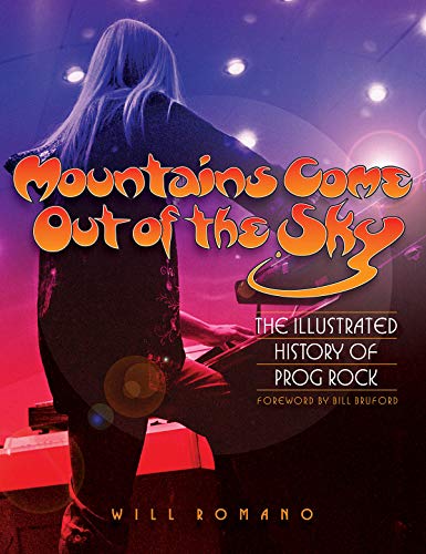 Mountains Come Out of the Sky: The Complete Illustrated History of Prog Rock: The Illustrated History of Prog Rock