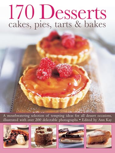 170 Desserts Cakes, Pies, Tarts & Bakes : A Mouthwatering Selection of Tempting Ideas for All Dessert Occasions