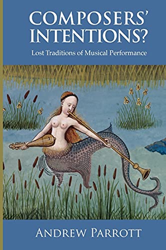 Composers Intentions?: Lost Traditions of Musical Performance