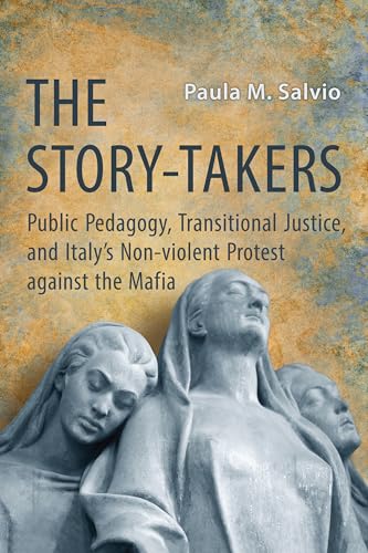 The Story-Takers : Public Pedagogy, Transitional Justice, and Italy's Non-Violent Protest Against the Mafia