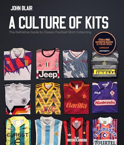 A Culture of Kits : The Definitive Guide to Classic Football Shirt Collecting