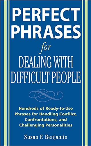 Perfect Phrases for Dealing with Difficult People: Hundreds of Ready-to-Use Phrases for Handling Conflict, Confrontations and Challenging Personalities (Perfect Phrases)