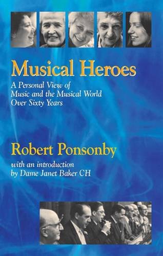 Musical Heroes : A Personal View of Music and the Musical World Over Sixty Years