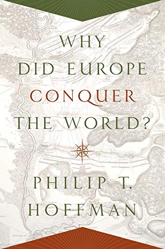 Why Did Europe Conquer the World?: 68 (The Princeton Economic History of the Western World)