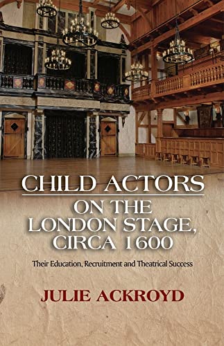 Child Actors on the London Stage, Circa 1600 : Their Education, Recruitment and Theatrical Success