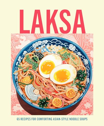 Laksa : 65 Recipes for Comforting Asian-Style Noodle Soups