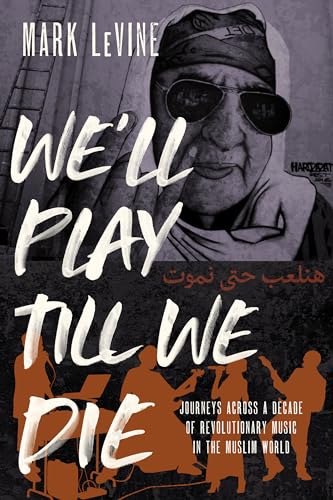 Well Play till We Die: Journeys across a Decade of Revolutionary Music in the Muslim World