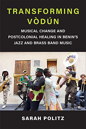 Transforming Vodun : Musical Change and Postcolonial Healing in Benin's Jazz and Brass Band Music
