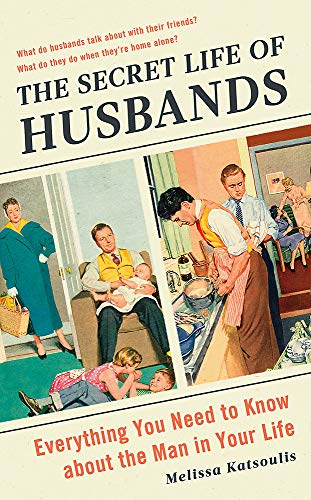 The Secret Life of Husbands: Everything You Need to Know About the Man in Your Life