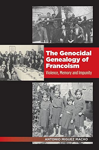 Genocidal Genealogy of Francoism : Violence, Memory and Impunity