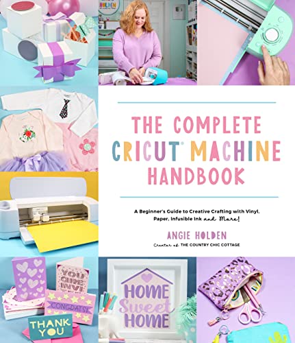 The Complete Cricut Machine Handbook: A Beginners Guide to Creative Crafting with Vinyl, Paper, Wood, Infusible Ink and More!