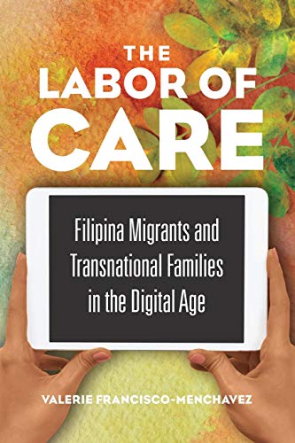 The Labor of Care : Filipina Migrants and Transnational Families in the Digital Age