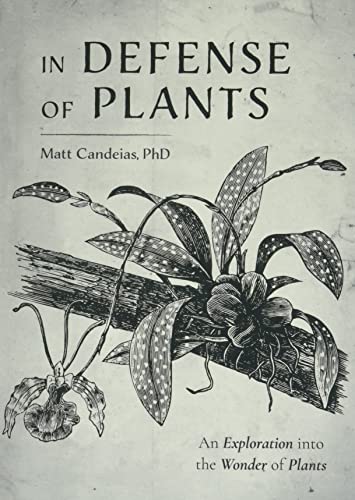 In Defense of Plants: An Exploration into the Wonder of Plants (Plant Guide, Horticulture)