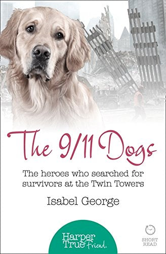 The 9/11 Dogs (Harpertrue Friend - A Short Read): The heroes who searched for survivors at Ground Zero (HarperTrue Friend - A Short Read)