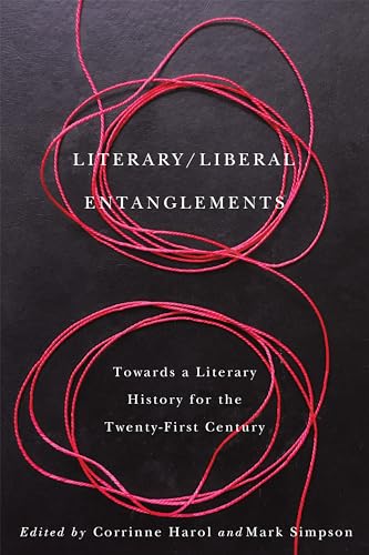 Literary / Liberal Entanglements : Toward a Literary History for the Twenty-First Century