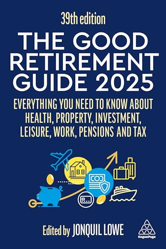 The Good Retirement Guide 2025 : Everything You Need to Know about Health, Property, Investment, Leisure, Work, Pensions and Tax