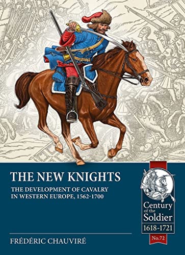 The New Knights: The development of cavalry in Western Europe, 1562-1700 (Century of the Soldier)