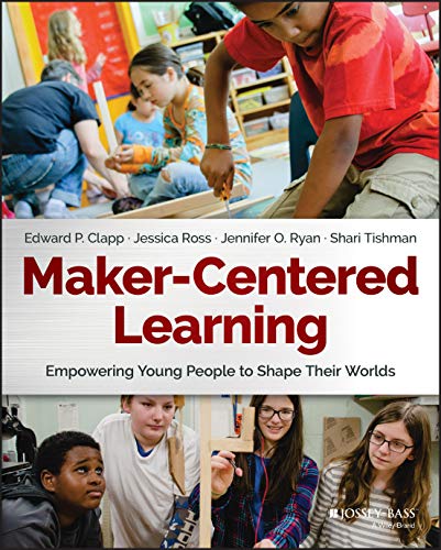 Maker-centered Learning: Empowering Young People to Shape Their Worlds