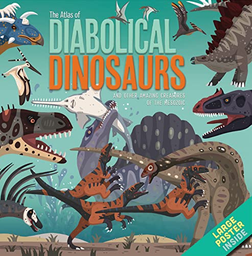 The Atlas of Diabolical Dinosaurs : and other Amazing Creatures of the Mesozoic