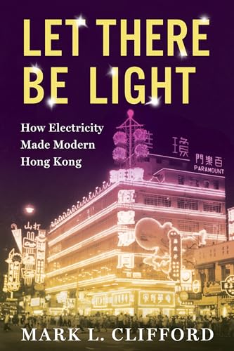 Let There Be Light: How Electricity Made Modern Hong Kong (Center on Global Energy Policy Series)