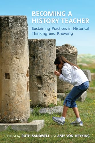 Becoming a History Teacher : Sustaining Practices in Historical Thinking and Knowing