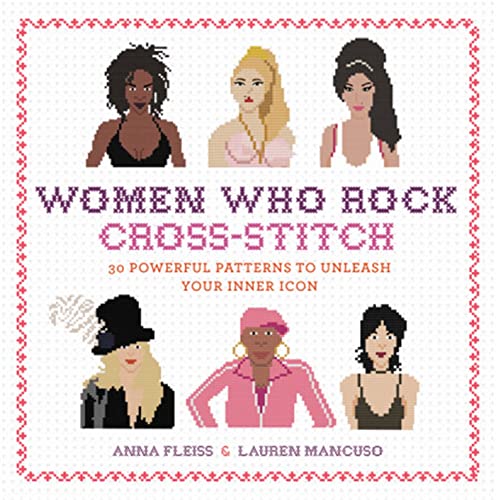 Women Who Rock Cross-Stitch : 30 Powerful Patterns to Unleash Your Inner Icon