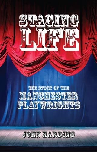Staging Life : The Story of the Manchester Playwrights