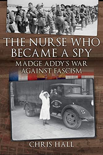 The Nurse Who Became a Spy: Madge Addy's War Against Fascism: Madge Addy's War Against Fascism