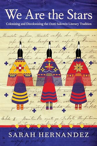 We Are the Stars : Colonizing and Decolonizing the Oceti Sakowin Literary Tradition